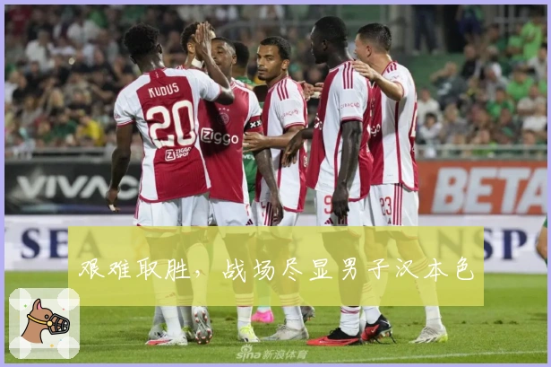 艰难取胜，战场尽显男子汉本色